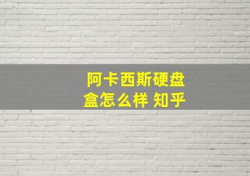 阿卡西斯硬盘盒怎么样 知乎